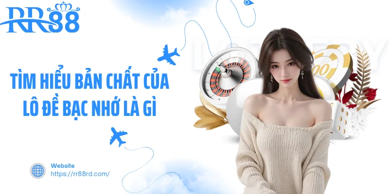 Tìm hiểu bản chất của lô đề bạc nhớ là gì Tìm hiểu bản chất của lô đề bạc nhớ là gì